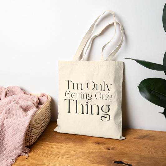 "I'm Only Getting One Thing" Tote Bag